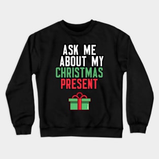 Ask Me About My Christmas Present Crewneck Sweatshirt